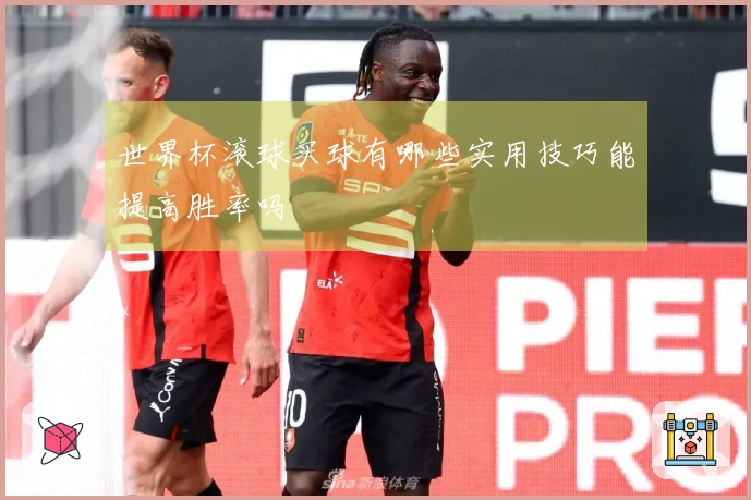 世界杯滚球买球有哪些实用技巧能提高胜率吗